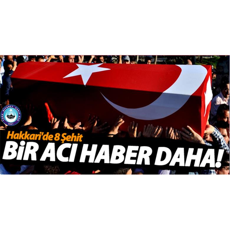 HAKKARİ`DEN ACI HABER 8 ŞEHİT